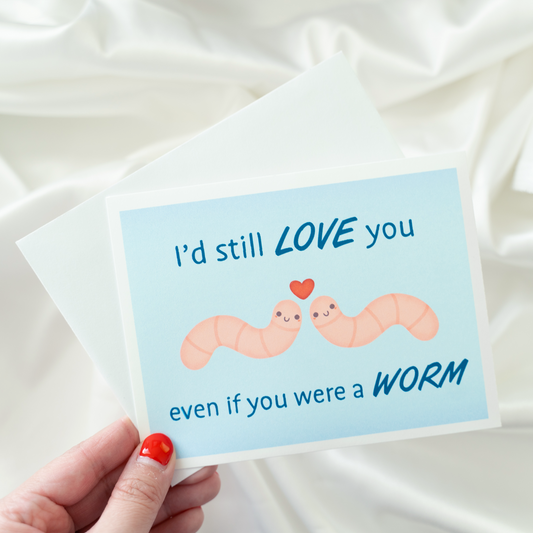 I'd still LOVE you even if you were a WORM Greeting Card